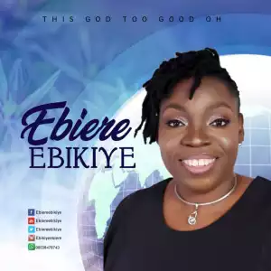 Ebiere Ebikiye - This God Too Good Oh